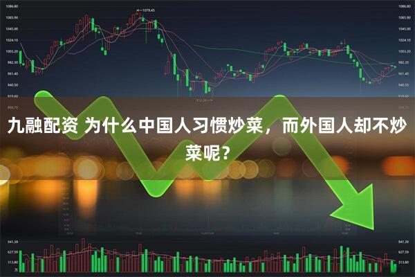 九融配资 为什么中国人习惯炒菜，而外国人却不炒菜呢？